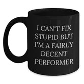 Funny Performer Gifts from Friends for Graduation - I Can't Fix Stupid But I'm A Fairly Decent Performer Black Coffee Mug, 11oz or 15oz - Main